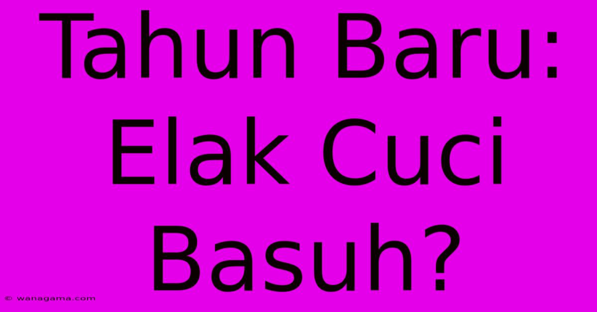 Tahun Baru: Elak Cuci Basuh?