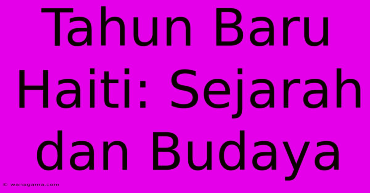 Tahun Baru Haiti: Sejarah Dan Budaya