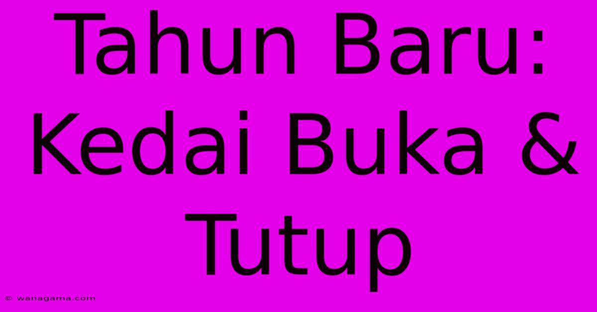 Tahun Baru: Kedai Buka & Tutup