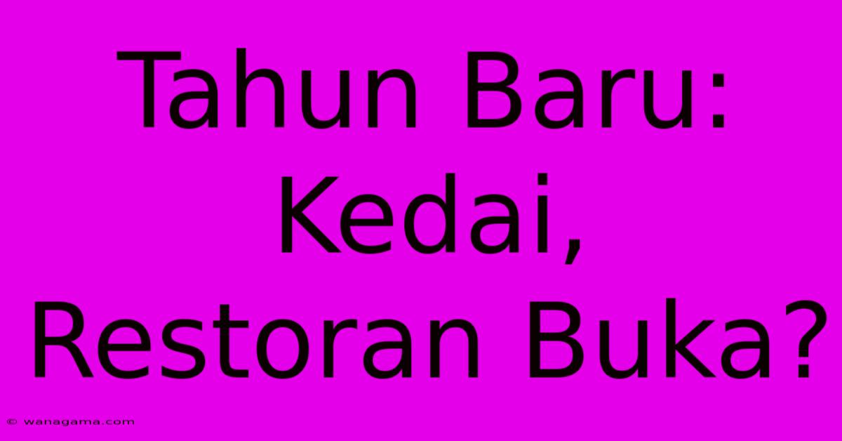 Tahun Baru: Kedai, Restoran Buka?