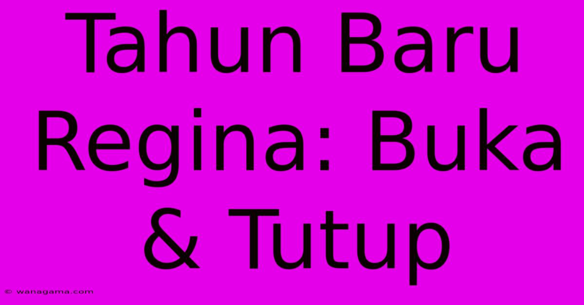 Tahun Baru Regina: Buka & Tutup