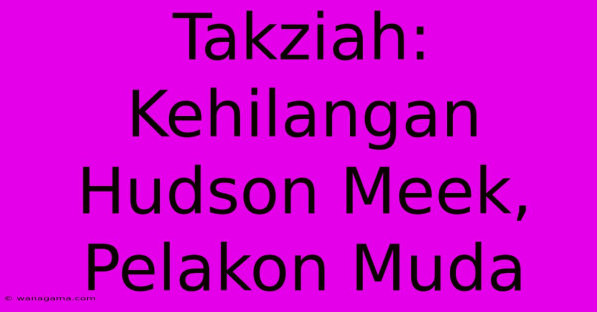 Takziah: Kehilangan Hudson Meek, Pelakon Muda