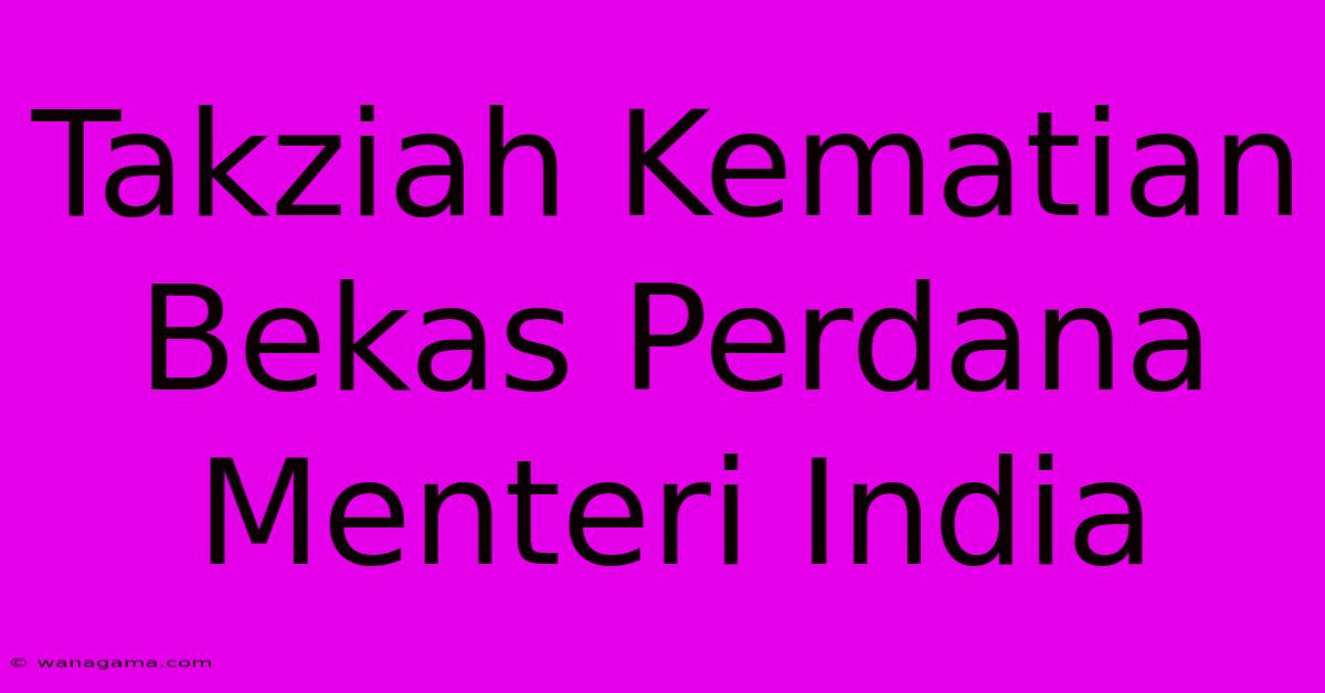 Takziah Kematian Bekas Perdana Menteri India