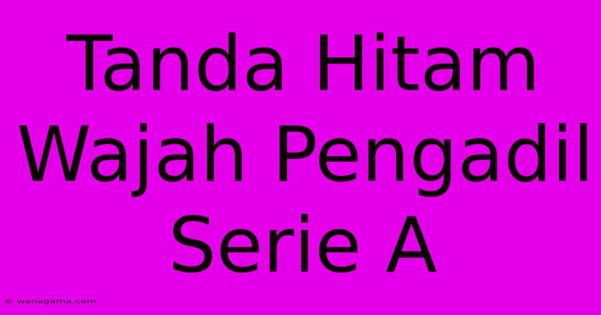 Tanda Hitam Wajah Pengadil Serie A Tanda Hitam Wajah Pengadil Serie A