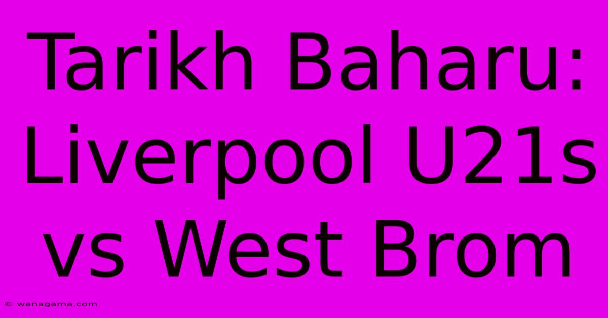 Tarikh Baharu: Liverpool U21s Vs West Brom