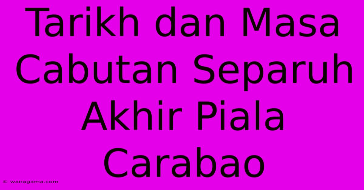 Tarikh Dan Masa Cabutan Separuh Akhir Piala Carabao