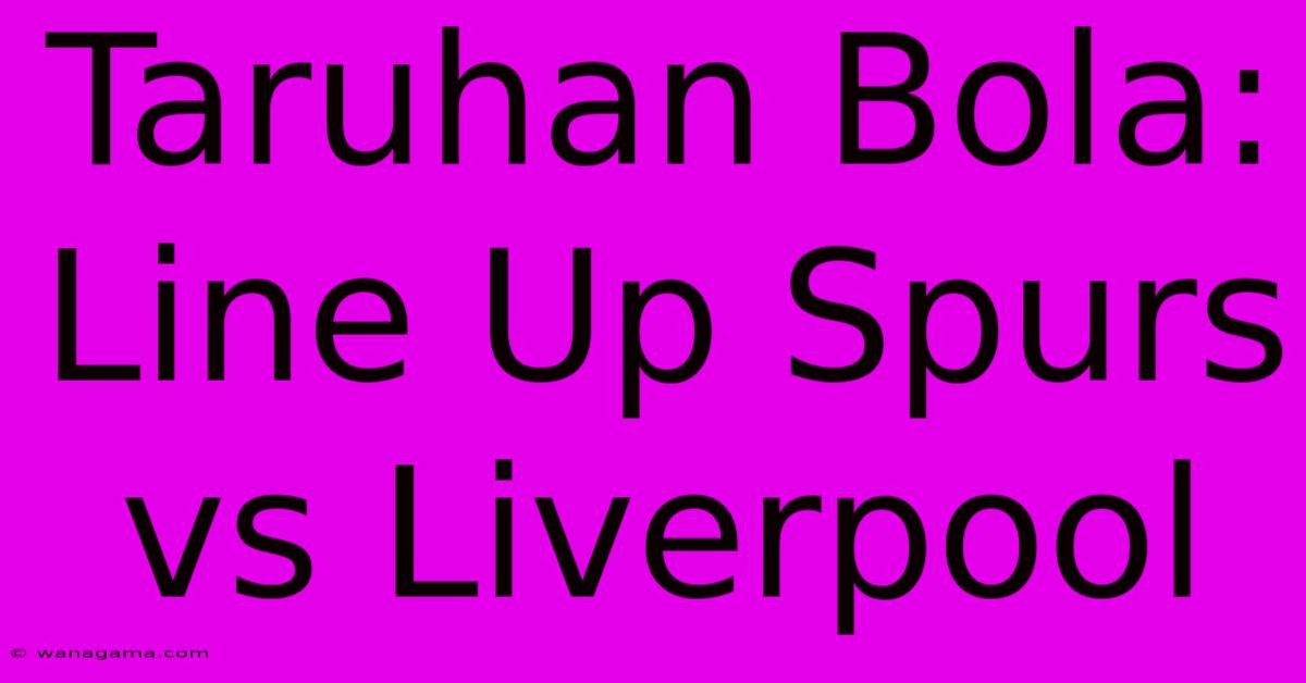 Taruhan Bola:  Line Up Spurs Vs Liverpool