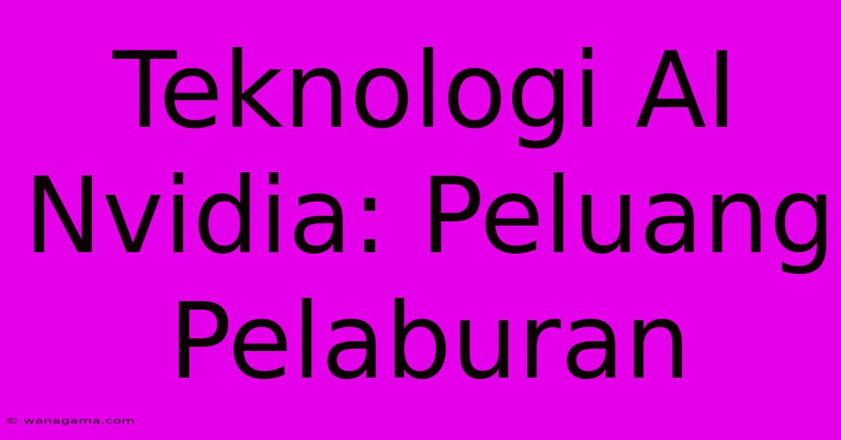 Teknologi AI Nvidia: Peluang Pelaburan