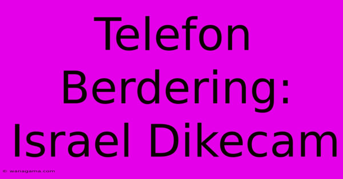 Telefon Berdering: Israel Dikecam