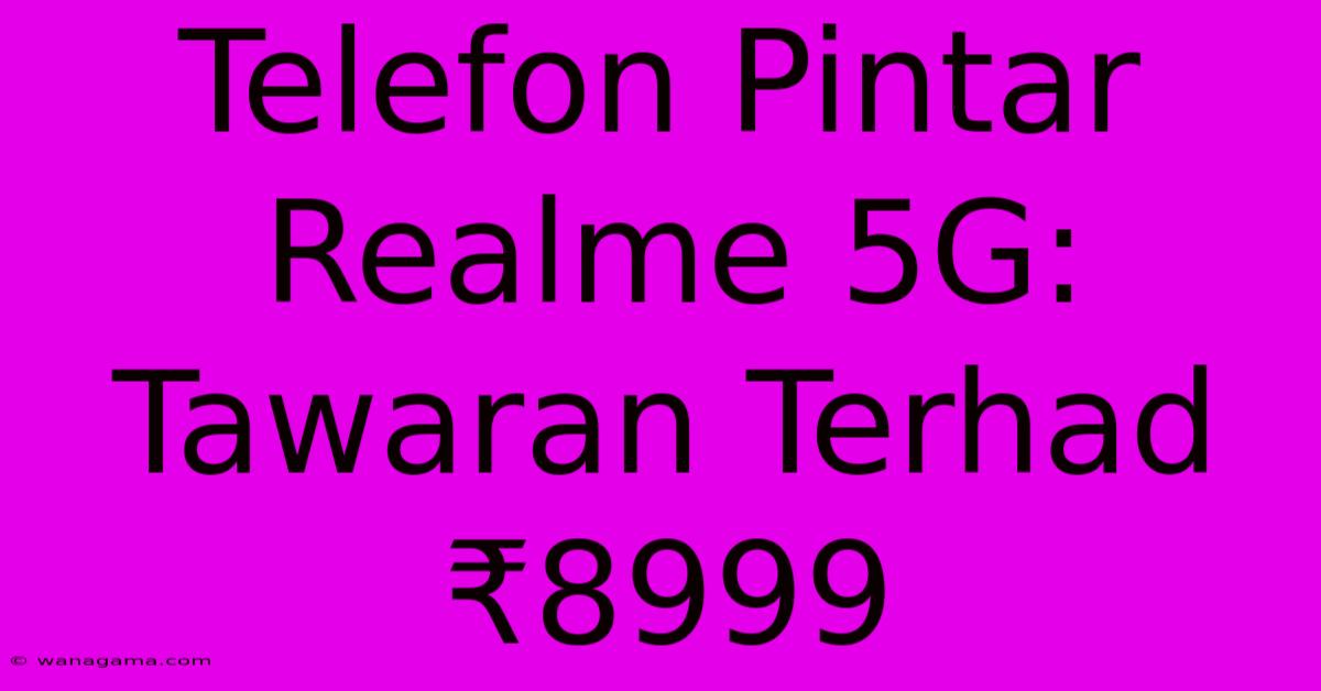 Telefon Pintar Realme 5G: Tawaran Terhad ₹8999
