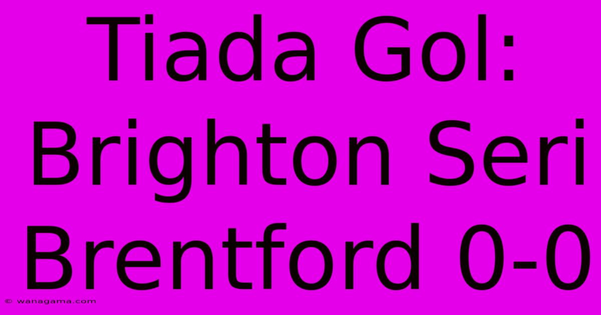 Tiada Gol: Brighton Seri Brentford 0-0