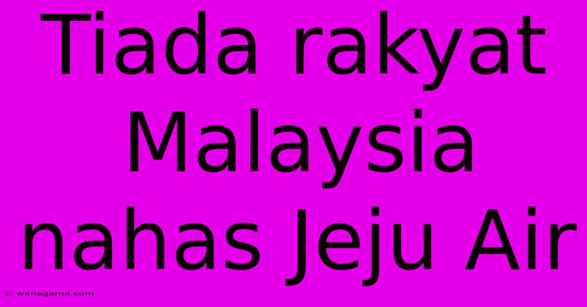 Tiada Rakyat Malaysia Nahas Jeju Air