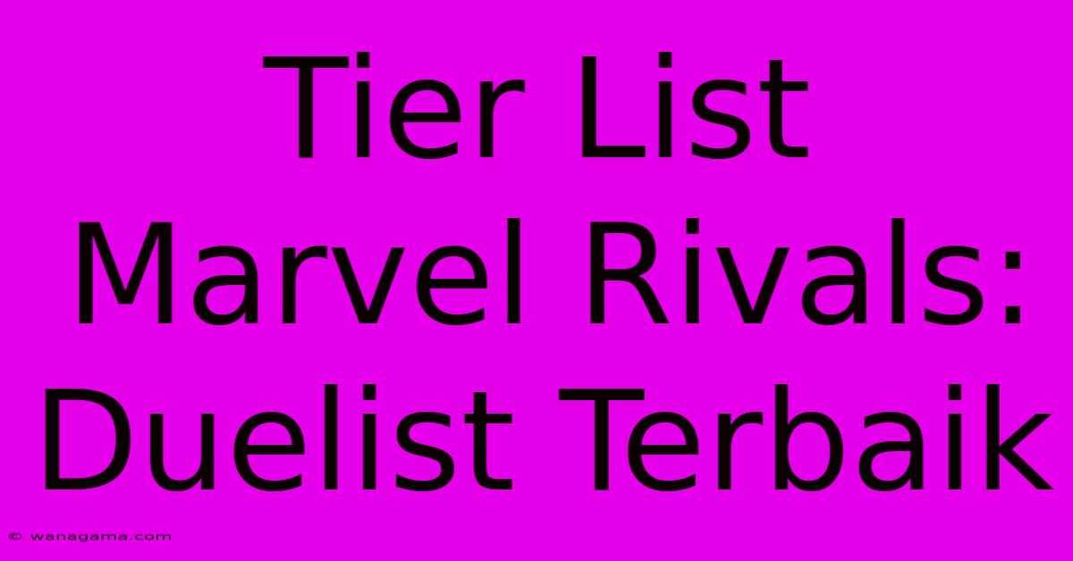 Tier List Marvel Rivals: Duelist Terbaik Tier List Marvel Rivals: Duelist Terbaik