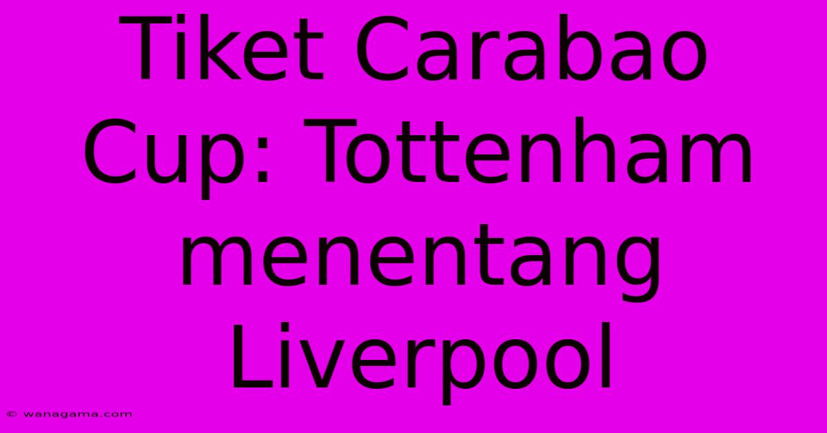 Tiket Carabao Cup: Tottenham Menentang Liverpool