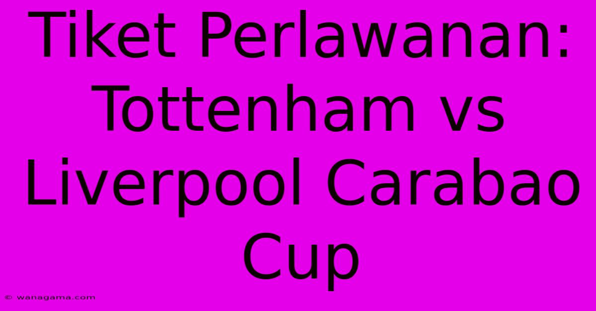 Tiket Perlawanan: Tottenham Vs Liverpool Carabao Cup