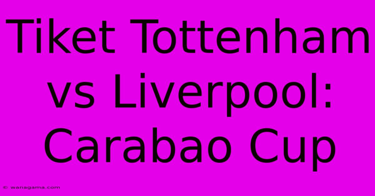 Tiket Tottenham Vs Liverpool: Carabao Cup