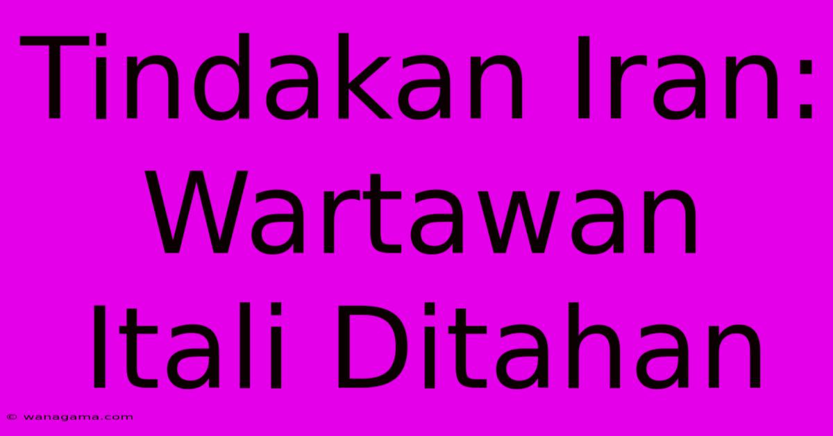 Tindakan Iran: Wartawan Itali Ditahan