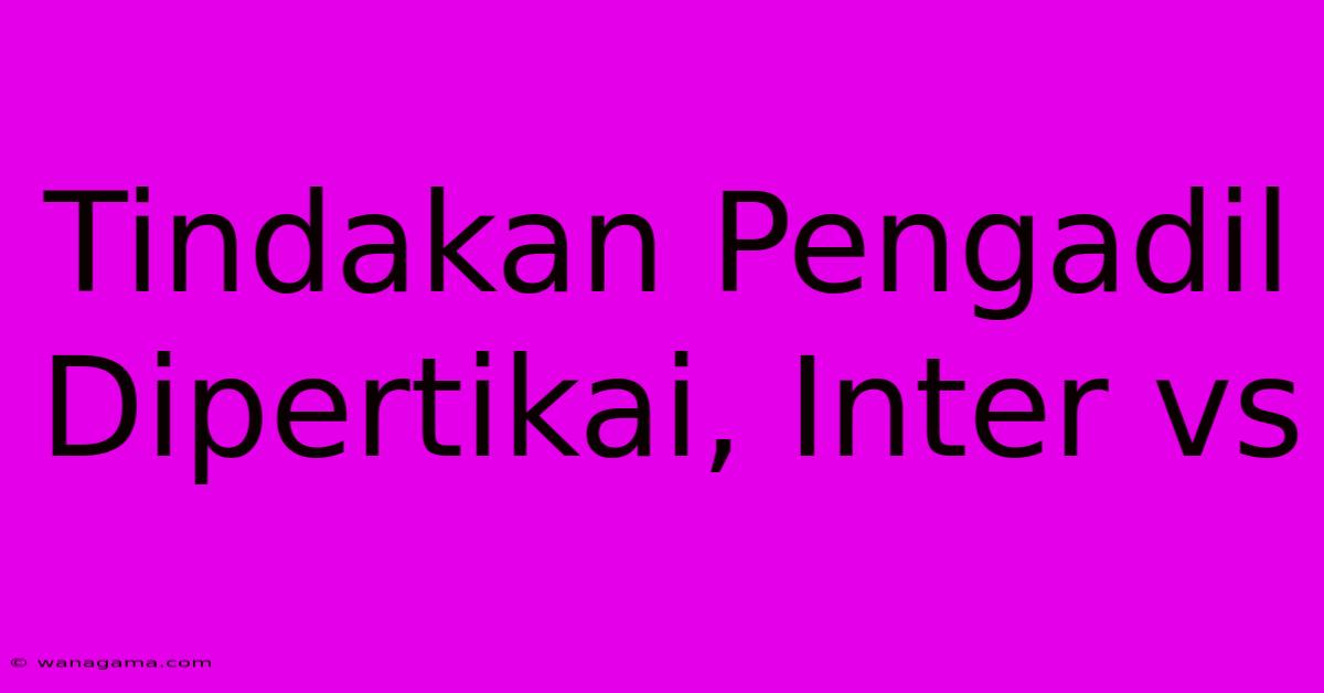 Tindakan Pengadil Dipertikai, Inter Vs