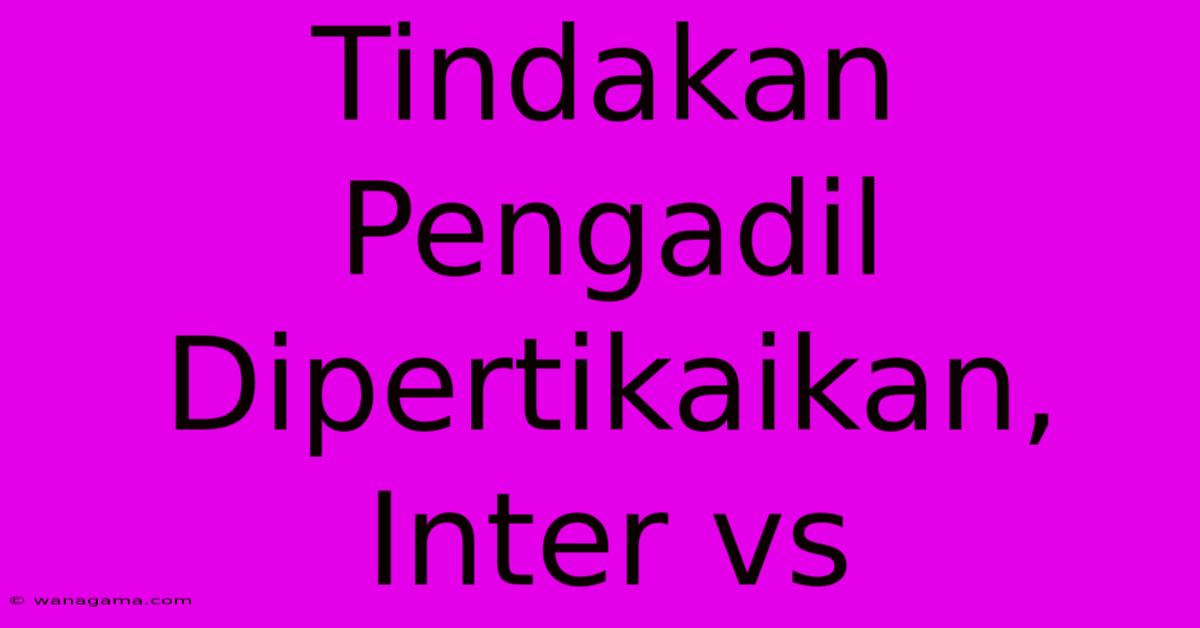 Tindakan Pengadil Dipertikaikan, Inter Vs