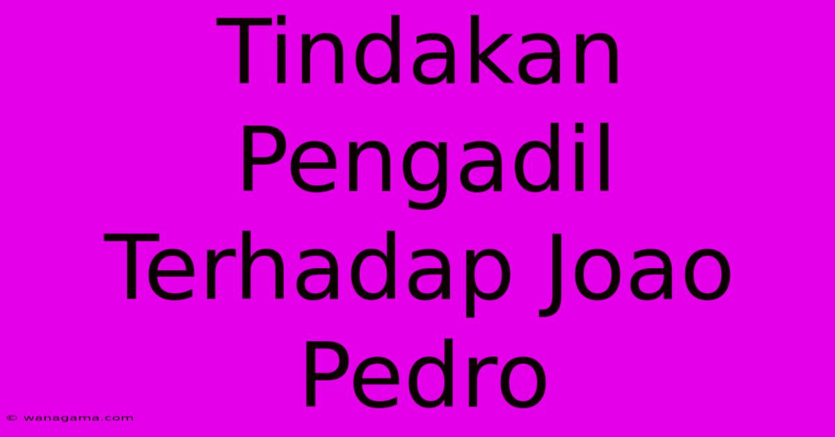 Tindakan Pengadil Terhadap Joao Pedro