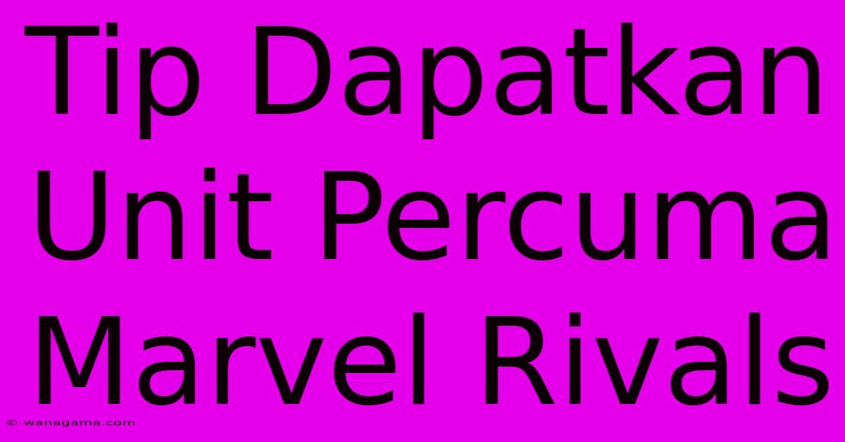 Tip Dapatkan Unit Percuma Marvel Rivals Tip Dapatkan Unit Percuma Marvel Rivals