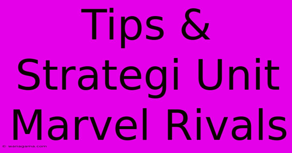Tips & Strategi Unit Marvel Rivals Tips & Strategi Unit Marvel Rivals