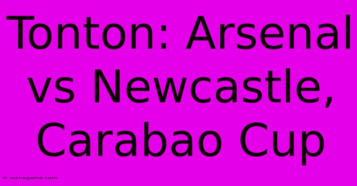 Tonton: Arsenal Vs Newcastle, Carabao Cup