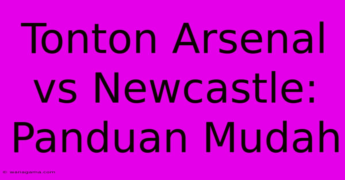 Tonton Arsenal Vs Newcastle: Panduan Mudah