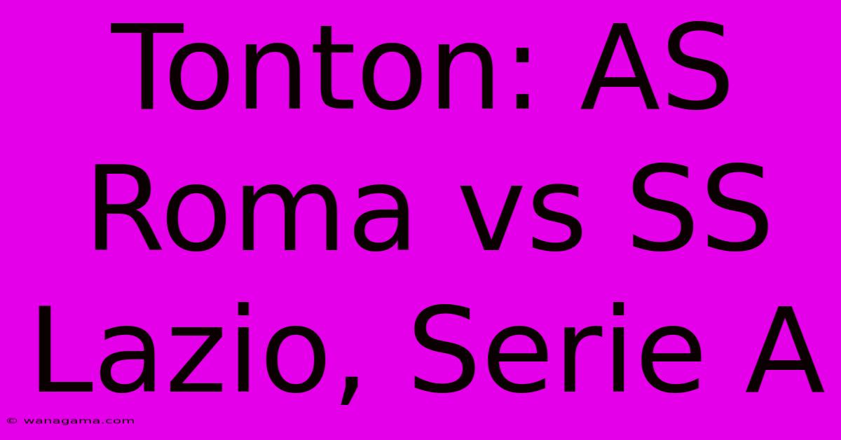 Tonton: AS Roma Vs SS Lazio, Serie A