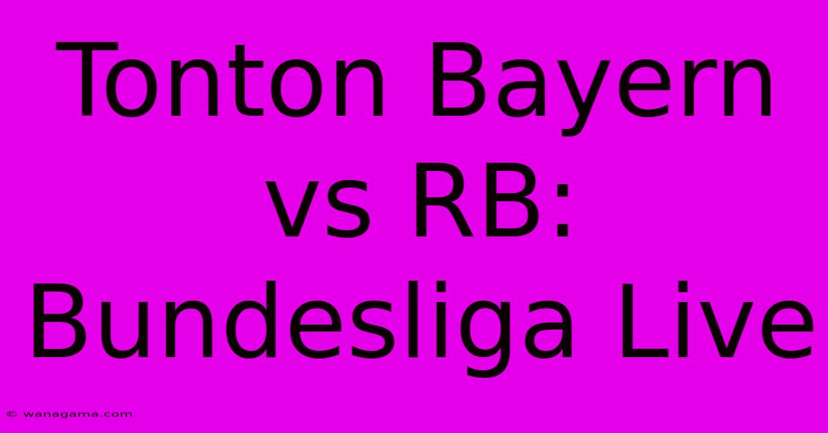 Tonton Bayern Vs RB: Bundesliga Live Tonton Bayern Vs RB: Bundesliga Live