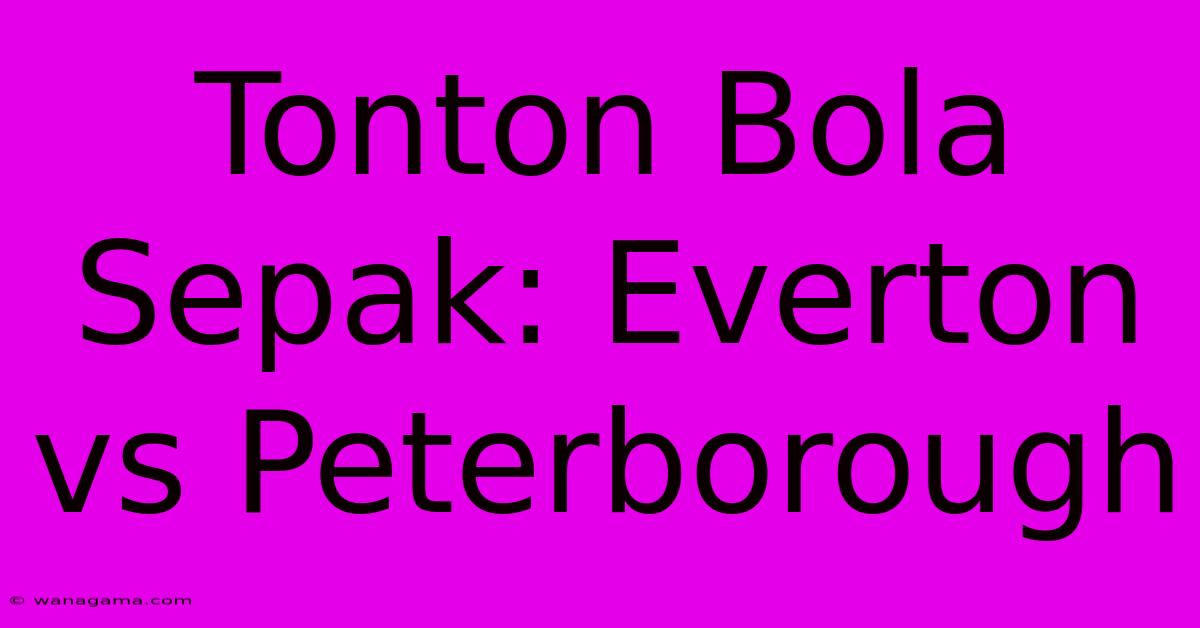 Tonton Bola Sepak: Everton Vs Peterborough