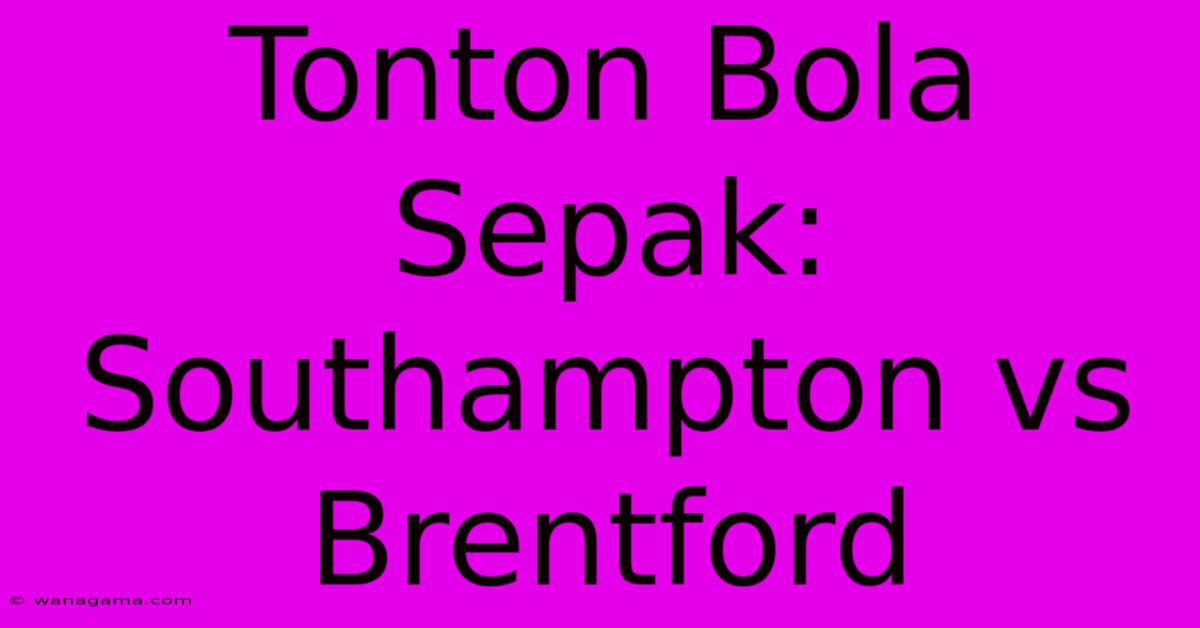 Tonton Bola Sepak: Southampton Vs Brentford