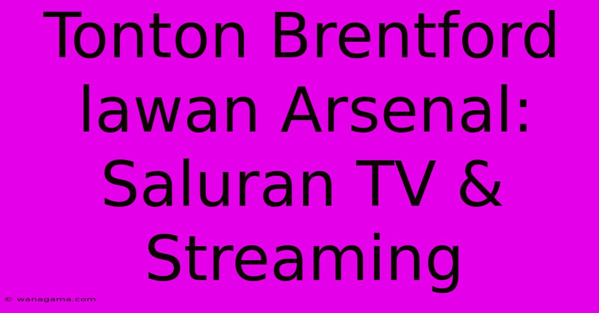 Tonton Brentford Lawan Arsenal: Saluran TV & Streaming