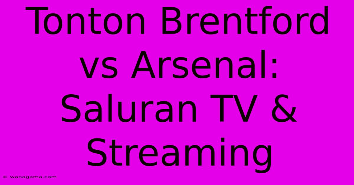 Tonton Brentford Vs Arsenal: Saluran TV & Streaming