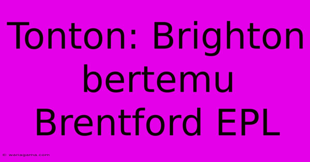 Tonton: Brighton Bertemu Brentford EPL