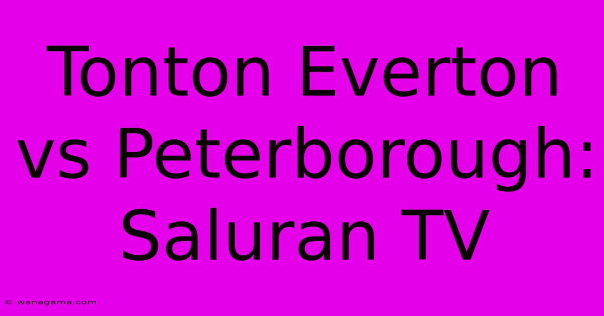 Tonton Everton Vs Peterborough: Saluran TV