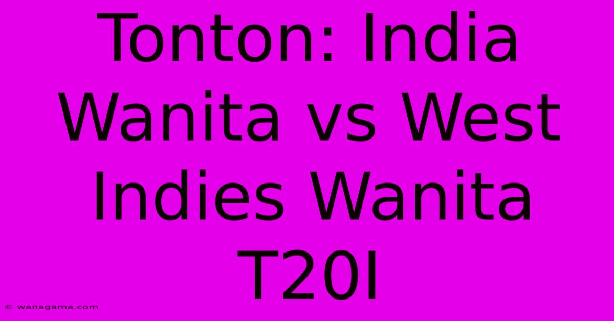 Tonton: India Wanita Vs West Indies Wanita T20I Tonton: India Wanita Vs West Indies Wanita T20I