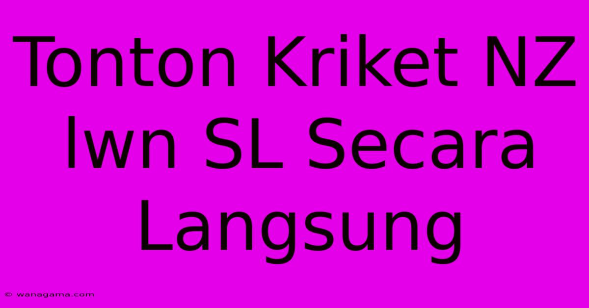 Tonton Kriket NZ Lwn SL Secara Langsung