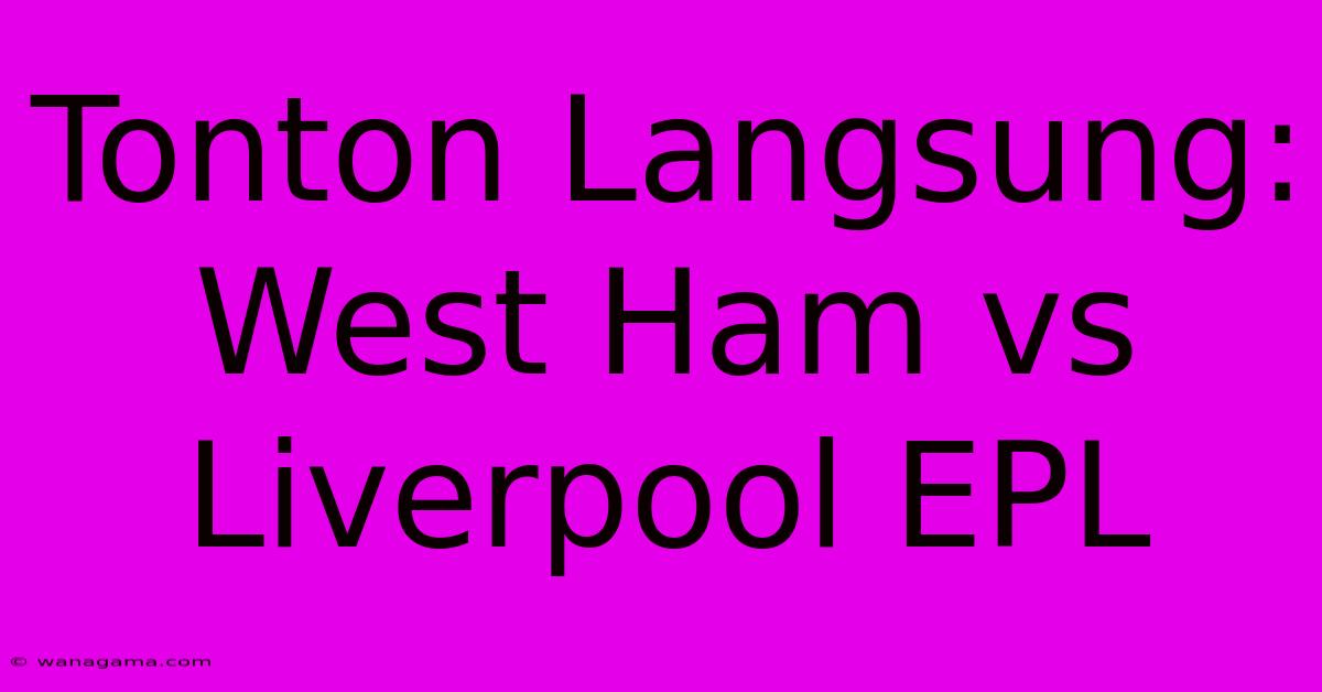 Tonton Langsung: West Ham Vs Liverpool EPL