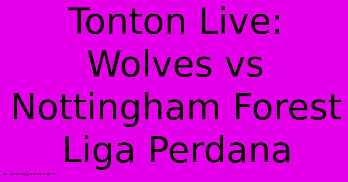 Tonton Live: Wolves Vs Nottingham Forest Liga Perdana