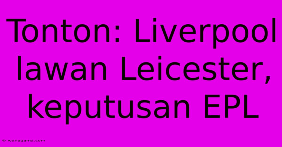 Tonton: Liverpool Lawan Leicester, Keputusan EPL