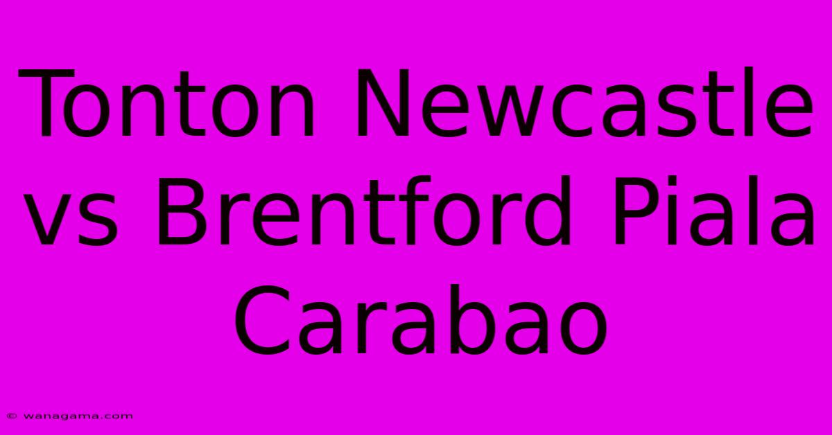Tonton Newcastle Vs Brentford Piala Carabao Tonton Newcastle Vs Brentford Piala Carabao