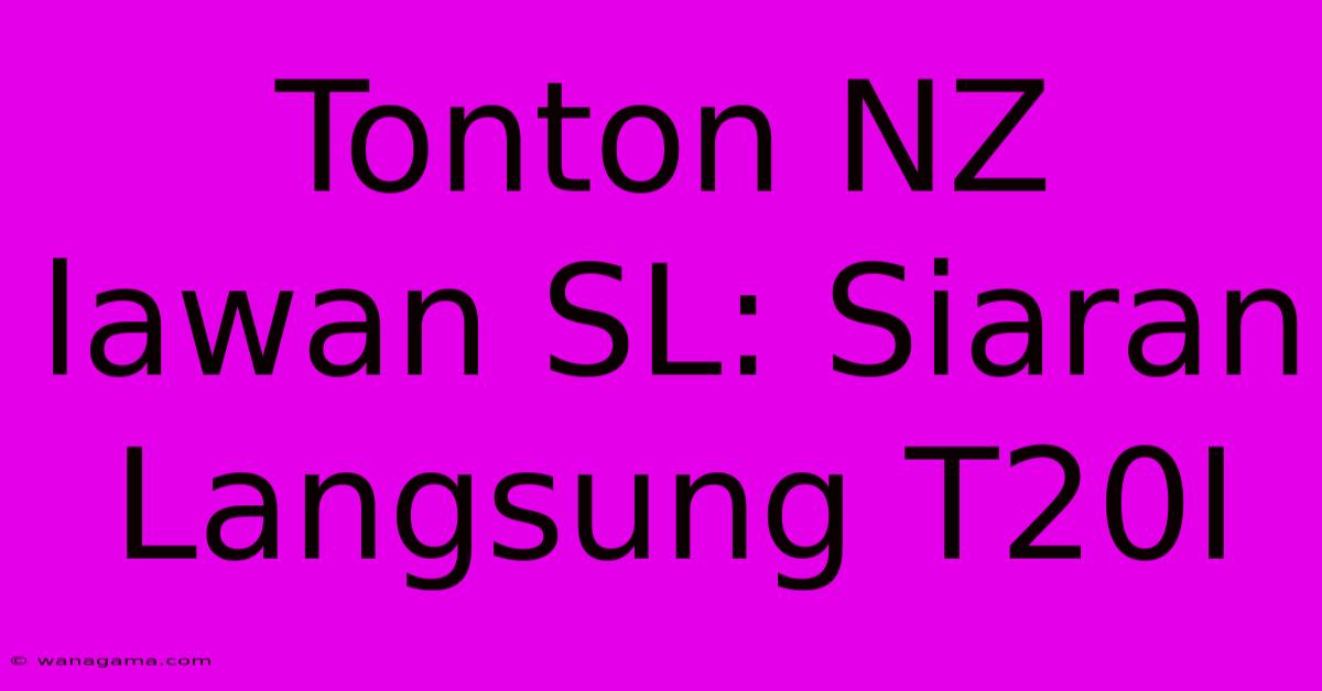 Tonton NZ Lawan SL: Siaran Langsung T20I