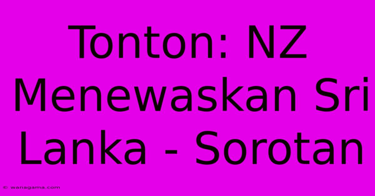 Tonton: NZ Menewaskan Sri Lanka - Sorotan