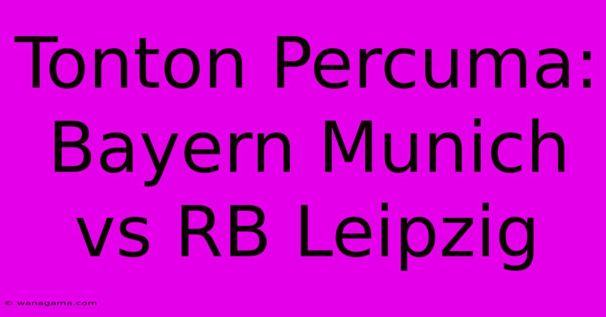 Tonton Percuma: Bayern Munich Vs RB Leipzig Tonton Percuma: Bayern Munich Vs RB Leipzig