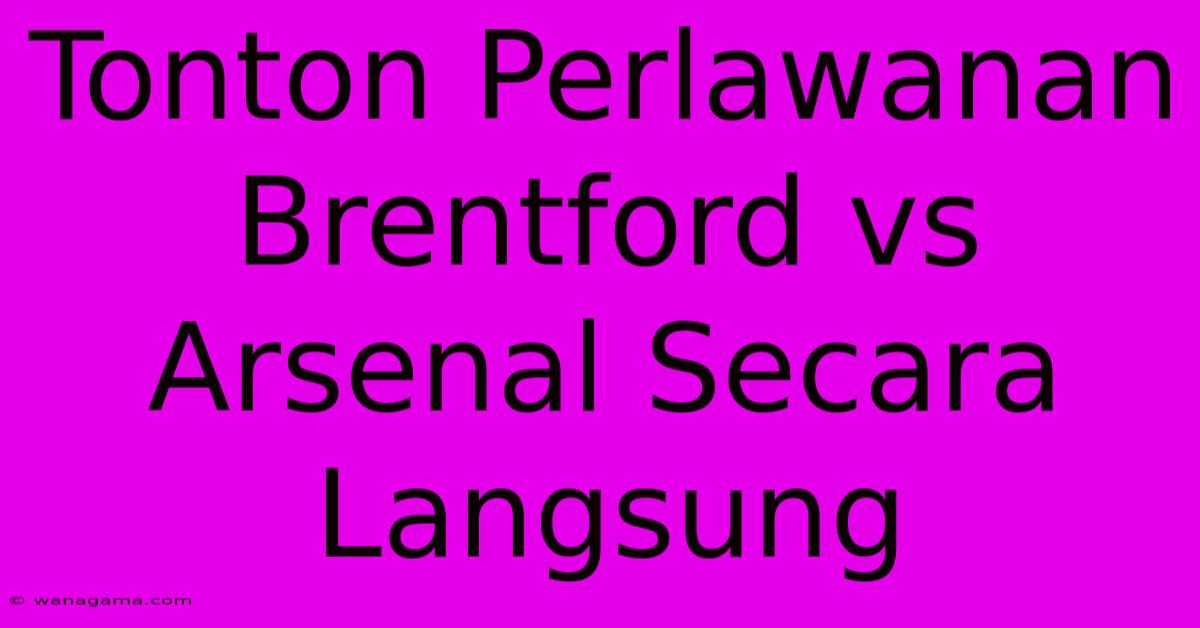 Tonton Perlawanan Brentford Vs Arsenal Secara Langsung