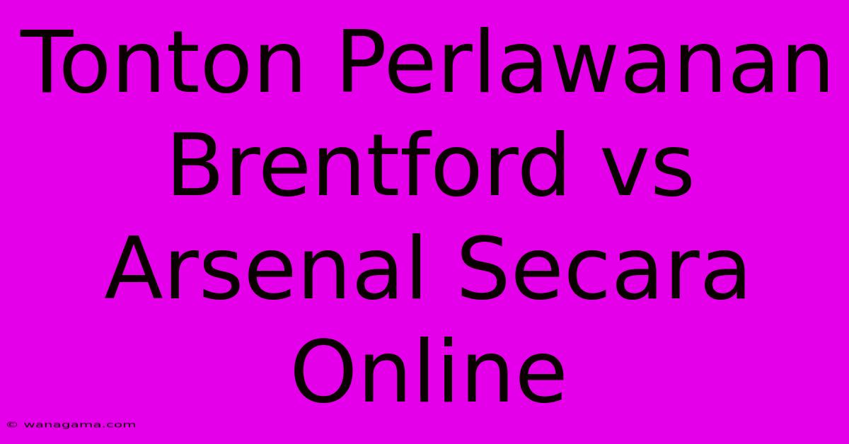 Tonton Perlawanan Brentford Vs Arsenal Secara Online