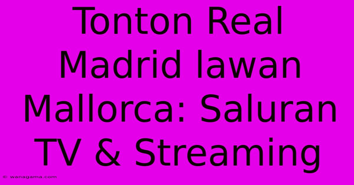 Tonton Real Madrid Lawan Mallorca: Saluran TV & Streaming