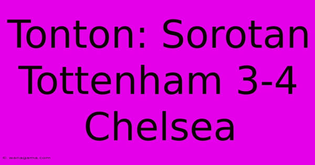Tonton: Sorotan Tottenham 3-4 Chelsea Tonton: Sorotan Tottenham 3-4 Chelsea
