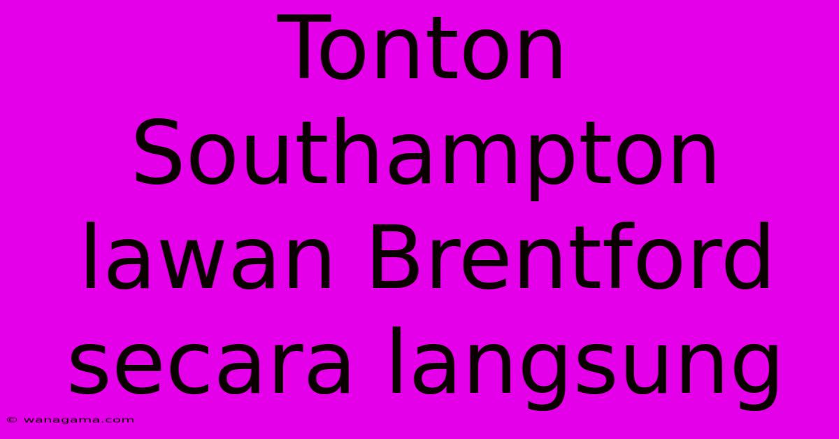 Tonton Southampton Lawan Brentford Secara Langsung